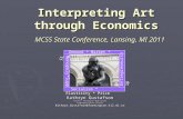 Interpreting Art through Economics MCSS State Conference, Lansing, MI 2011 Kathryn Gustafson Teacher, Farmington High School Farmington Public Schools.