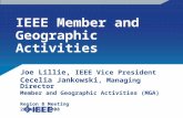 IEEE Member and Geographic Activities Joe Lillie, IEEE Vice President Cecelia Jankowski, Managing Director Member and Geographic Activities (MGA) Region.