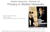 Mobile Networks - Module H2 Privacy in Mobile Networks Privacy notions and metrics Location privacy Privacy preserving routing in ad hoc networks Slides.
