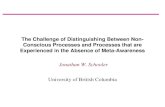 The Challenge of Distinguishing Between Non- Conscious Processes and Processes that are Experienced in the Absence of Meta-Awareness Jonathan W. Schooler.