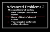 Advanced Problems 2 These problems will contain: 1. Basic concepts of force and motion. 2. Usage of Newton’s laws of motion. 3. The concept of net force.