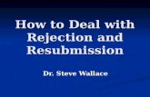 How to Deal with Rejection and Resubmission Dr. Steve Wallace.