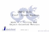Www.ischool.drexel.edu INFO 631 Prof. Glenn Booker Week 4 – Testing and Object-Oriented Metrics 1INFO631 Week 4.