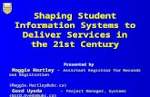 Shaping Student Information Systems to Deliver Services in the 21st Century Presented by Maggie Hartley - Assistant Registrar for Records and Registration.
