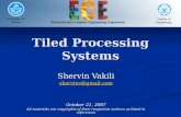 Tiled Processing Systems Shervin Vakili shervinv@gmail.com October 21, 2007 All materials are copyrights of their respective authors as listed in references.