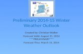 Preliminary 2014-15 Winter Weather Outlook Created by: Christian Walker Forecast Valid: August 31, 2014 ***PRELIMINARY*** Forecast Thru: March 15, 2014.