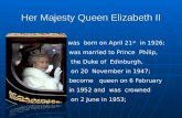 Her Majesty Queen Elizabeth II was born on April 21 st in 1926; was married to Prince Philip, the Duke of Edinburgh, on 20 November in 1947; become queen.