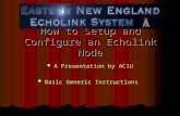 How to Setup and Configure an Echolink Node A Presentation by AC1U A Presentation by AC1U Basic Generic Instructions Basic Generic Instructions.