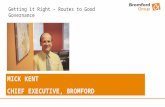 MICK KENT CHIEF EXECUTIVE, BROMFORD Getting it Right – Routes to Good Governance.