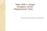 Team Skill 4 –Scope (Chapters 18-19- Requirements Text) Team Skill 4 –Scope (Chapters 18-19- Requirements Text) Sriram Mohan/Steve Chenoweth 1.