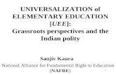 1 Sanjiv Kaura National Alliance for Fundamental Right to Education (NAFRE) UNIVERSALIZATION of ELEMENTARY EDUCATION [UEE]: Grassroots perspectives and.