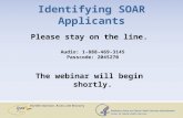 Identifying SOAR Applicants Please stay on the line. Audio: 1-888-469-3145 Passcode: 2045270 The webinar will begin shortly.