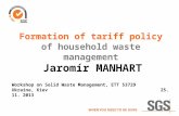 Formation of tariff policy of household waste management Workshop on Solid Waste Management, ETT 53729 Ukraine, Kiev25. 11. 2013 Jaromír MANHART.