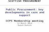 SCOTTISH PROCUREMENT Public Procurement: key developments in care and support CCPS Membership meeting 13 March 2014 Susan Duncan.