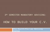 3 RD SEMESTER MANDATORY ADVISING: HOW TO BUILD YOUR C.V. Pre-Health/Pre-Law Advising Center.