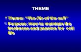 THEME F Theme: “The life of the cell” F Purpose: How to maintain the freshness and passion for cell life F Theme: “The life of the cell” F Purpose: How.
