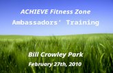Page 1 ACHIEVE Fitness Zone Ambassadors’ Training Bill Crowley Park February 27th, 2010.