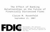 The Effect of Banking Relationships on the Future of Financially Distressed Firms Claire M. Rosenfeld September 21, 2007 Disclaimer: The analysis presented.