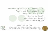 Immunosuppression Withdrawal in Adult and Pediatric Liver Transplant Recipients What do we know? What do we not know? Where should we go? Sandy Feng, MD,
