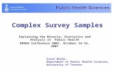 Complex Survey Samples Explaining the Miracle: Statistics and Analysis in Public Health APHEO Conference 2007, October 14-16, 2007 Susan Bondy, Department.