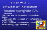 BTT1O UNIT 1 Information Management Demonstrate an understanding of the information technology terms used in business. Define key information technology.