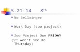 5.21.14 8 th No Bellringer Work Day (zoo project) Zoo Project Due FRIDAY (9 th won’t see me Thursday)