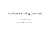 Machine Learning Overview Tamara Berg Language and Vision.