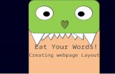 Eat Your Words! Creating webpage Layout. CONTENT The Layout of a Webpage HEADER FOOTER Each of these sections represents a ‘div’ (or divider). By linking.