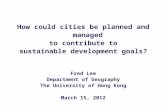 How could cities be planned and managed to contribute to sustainable development goals? Fred Lee Department of Geography The University of Hong Kong March.