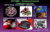 1CCT200 Week #3: RT Rhon Teruelle Class #3 – September 24, 2012 CCT200: Intercultural Communication Defining Cultural Identity Immigration, Citizenship.