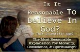 Is It Reasonable To Believe In God? In This Scientific Age?