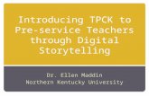 Introducing TPCK to Pre-service Teachers through Digital Storytelling Dr. Ellen Maddin Northern Kentucky University.