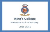 King’s College Welcome to Pre Nursery 2015-2016. Early Years Foundation Stage Pre – Nursery : 2-3 years Nursery : 3-4 years Reception : 4-5 years Co -