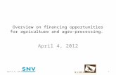 Overview on financing opportunities for agriculture and agro-processing. April 4, 2012 1.