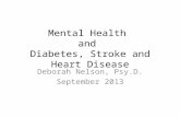 Mental Health and Diabetes, Stroke and Heart Disease Deborah Nelson, Psy.D. September 2013.