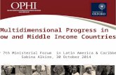Multidimensional Progress in Low and Middle Income Countries UNDP 7th Ministerial Forum in Latin America & Caribbean Sabina Alkire, 30 October 2014.