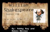 William Shakespeare Sonnet Form Sonnet 130 To be or not to be, that is the question… By: Robby Ray and Robin Miller.