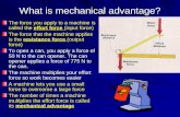 What is mechanical advantage? The force you apply to a machine is called the effort force (input force) The force that the machine applies is the resistance.