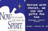 United with Christ, we use our gifts for him Redeemer Lutheran Church Sunday, January 20, 2013.