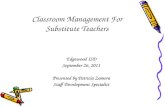 Classroom Management For Substitute Teachers Edgewood ISD September 26, 2011 Presented by Patricia Zamora Staff Development Specialist.