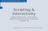 Digital Multimedia, 2nd edition Nigel Chapman & Jenny Chapman Chapter 16 This presentation © 2004, MacAvon Media Productions Scripting & Interactivity.