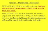 “Broken – Manifested – Revealed” REVELATION 22:10 And he saith unto me, Seal not the sayings of the prophecy of this book: for the time is at hand. REVELATION.