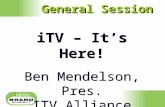 ITV – It’s Here! Ben Mendelson, Pres. ITV Alliance iTV – It’s Here! Ben Mendelson, Pres. ITV Alliance General Session.