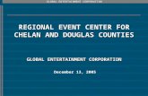 GLOBAL ENTERTAINMENT CORPORATION REGIONAL EVENT CENTER FOR CHELAN AND DOUGLAS COUNTIES GLOBAL ENTERTAINMENT CORPORATION December 13, 2005.