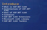 Introduce What is ASP.NET AJAX Architecture of ASP.NET AJAX Goal of ASP.NET AJAX Scenarios ASP.NET AJAX Extensions Microsoft AJAX Library ASP.NET AJAX