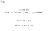 CSE 473/573 Computer Vision and Image Processing (CVIP) Ifeoma Nwogu Lecture 26 – Recognition 1.