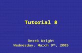 Tutorial 8 Derek Wright Wednesday, March 9 th, 2005.