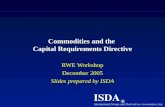 ISDA ® International Swaps and Derivatives Association, Inc. Commodities and the Capital Requirements Directive RWE Workshop December 2005 Slides prepared.