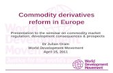 Commodity derivatives reform in Europe Presentation to the seminar on commodity market regulation: development consequences & prospects Dr Julian Oram.