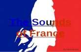 The Sounds of France By Hamiche Ilyas In this project, I will show you, I will show you, different sounds of France. different sounds of France.